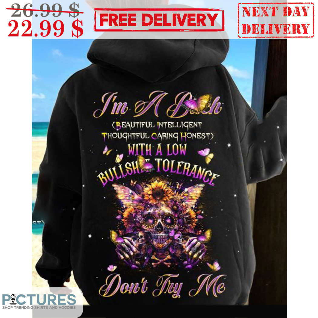 I'm A Bitch Beautiful Intelligent Thoughtful Caring Honest With A Low Bullshit Tolerance Shirt