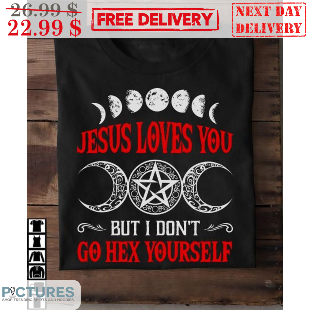 Jesus Loves You But I Don't Go Hex Yourself Shirt