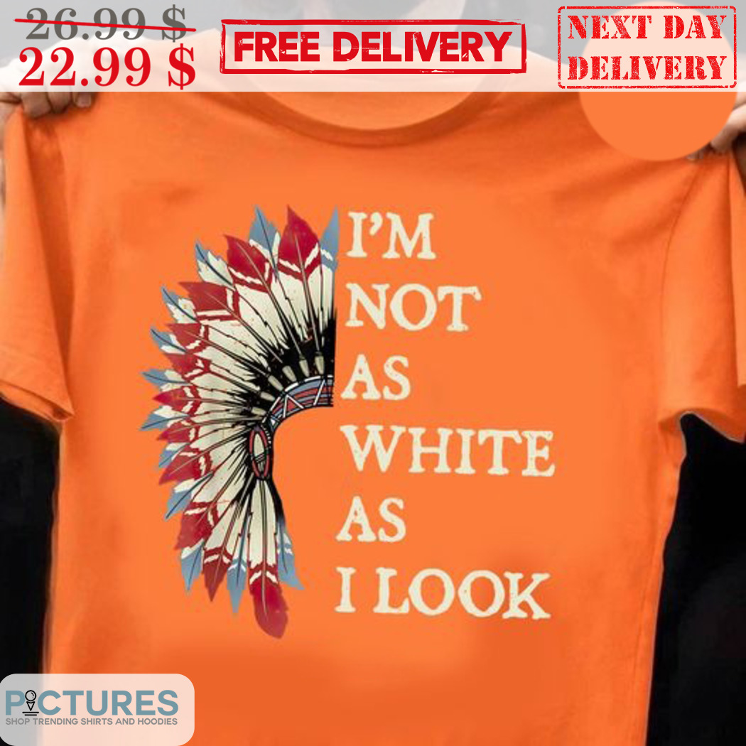 Native I'm Not As White As I Look Shirt