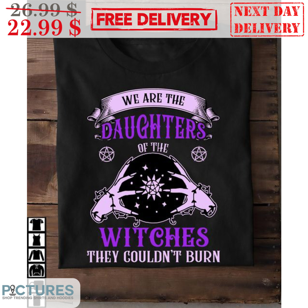 We Are The Daughters Witches They Couldn't Burn Shirt