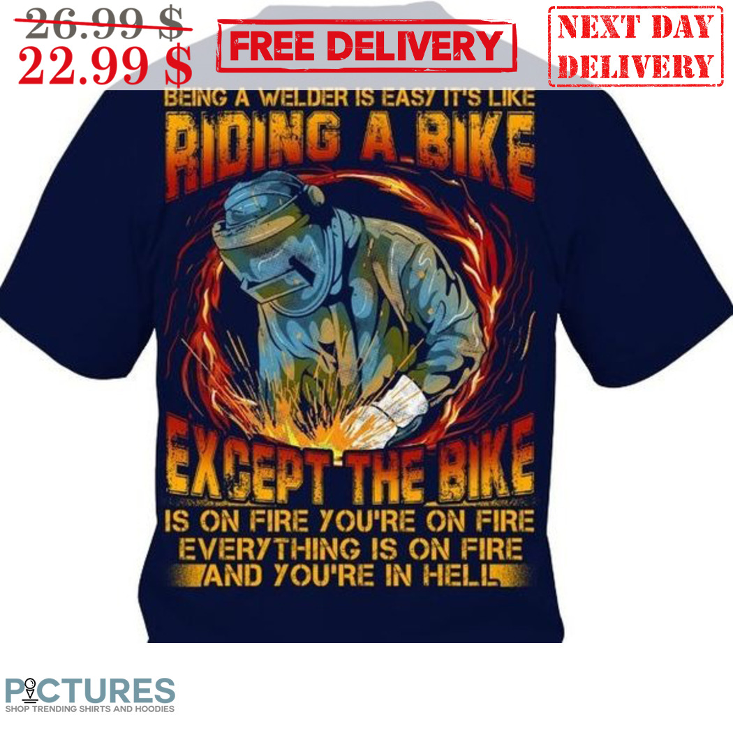 Being A Welder Is Easy It's Like Riding A Bike Except The Bike Vintage Shirt