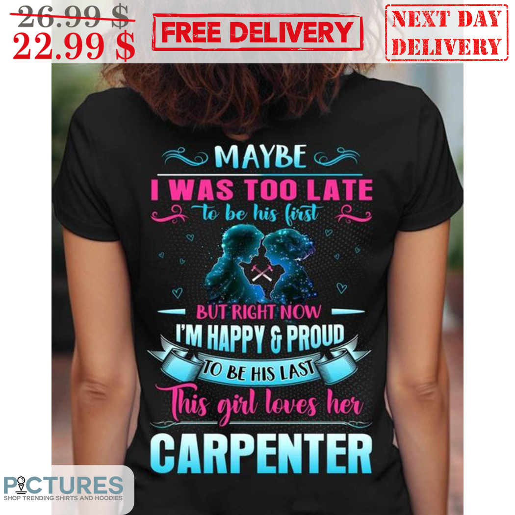 But Right Now I'm Happy And Proud To Be His Last This Girl Loves Her Carpenter Shirt But Right Now I'm Happy And Proud To Be His Last This Girl Loves Her Carpenter Shirt