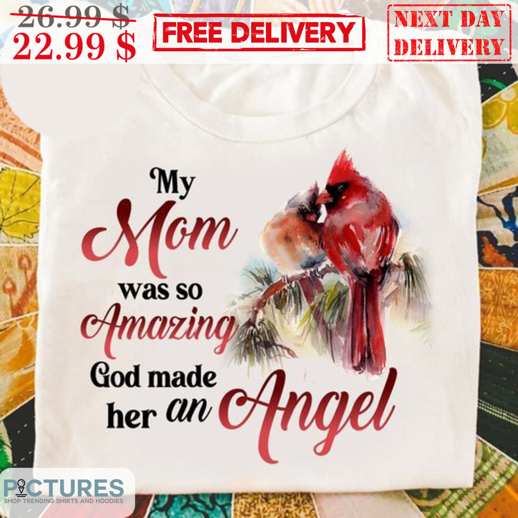 Cardinal My Mom Was So Amazing God Made Her An Angel Shirt