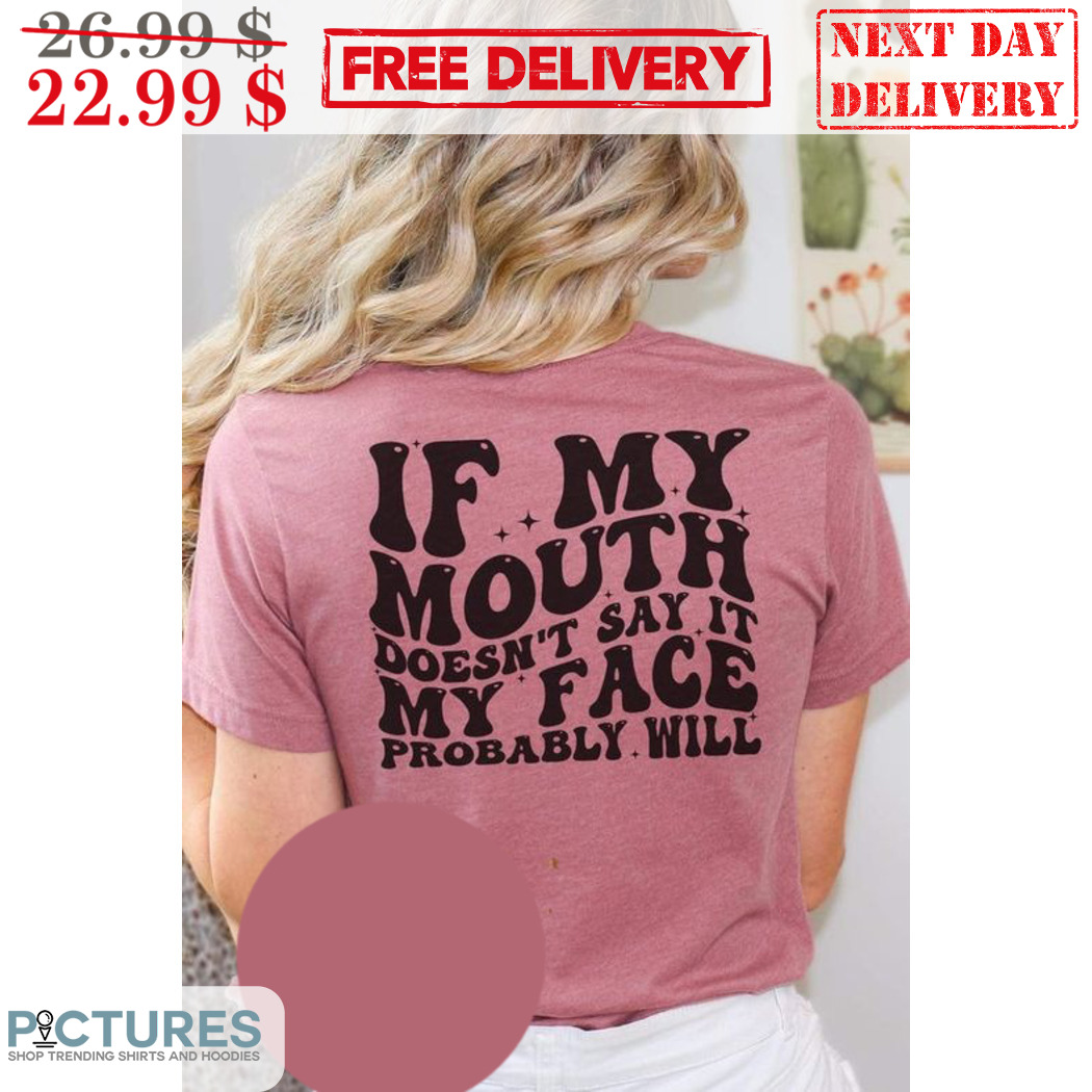 If My Mouth Doesn't Say It My Face Probably Will Shirt