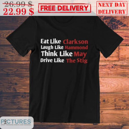 Custom Name Eat Like Clarkson Laugh Like Hammond Think Like May Drive Like The Stig Shirt