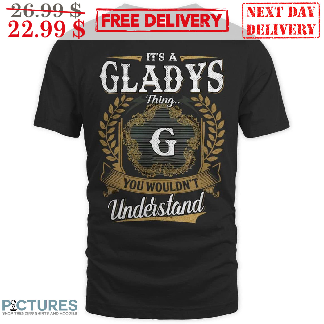 Custom Name It Is A Gladys Thing G You Wouldn't Understand Shirt