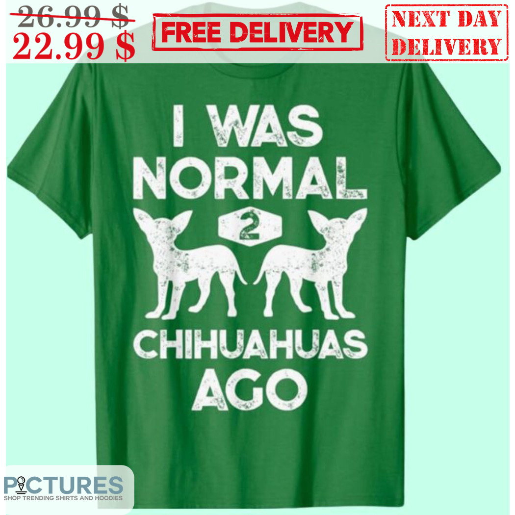 I Was Normal 2 Chihuahuas Ago Vintage Shirt