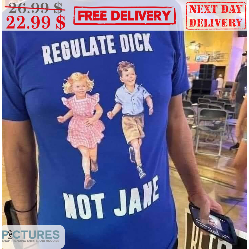 Regulate Dick Not Jane Shirt