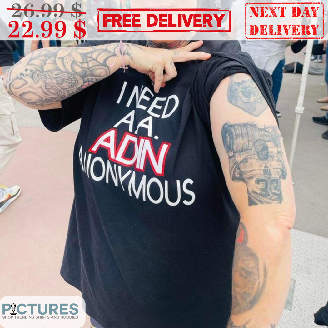 I Need AA Adin Anonymous Shirt