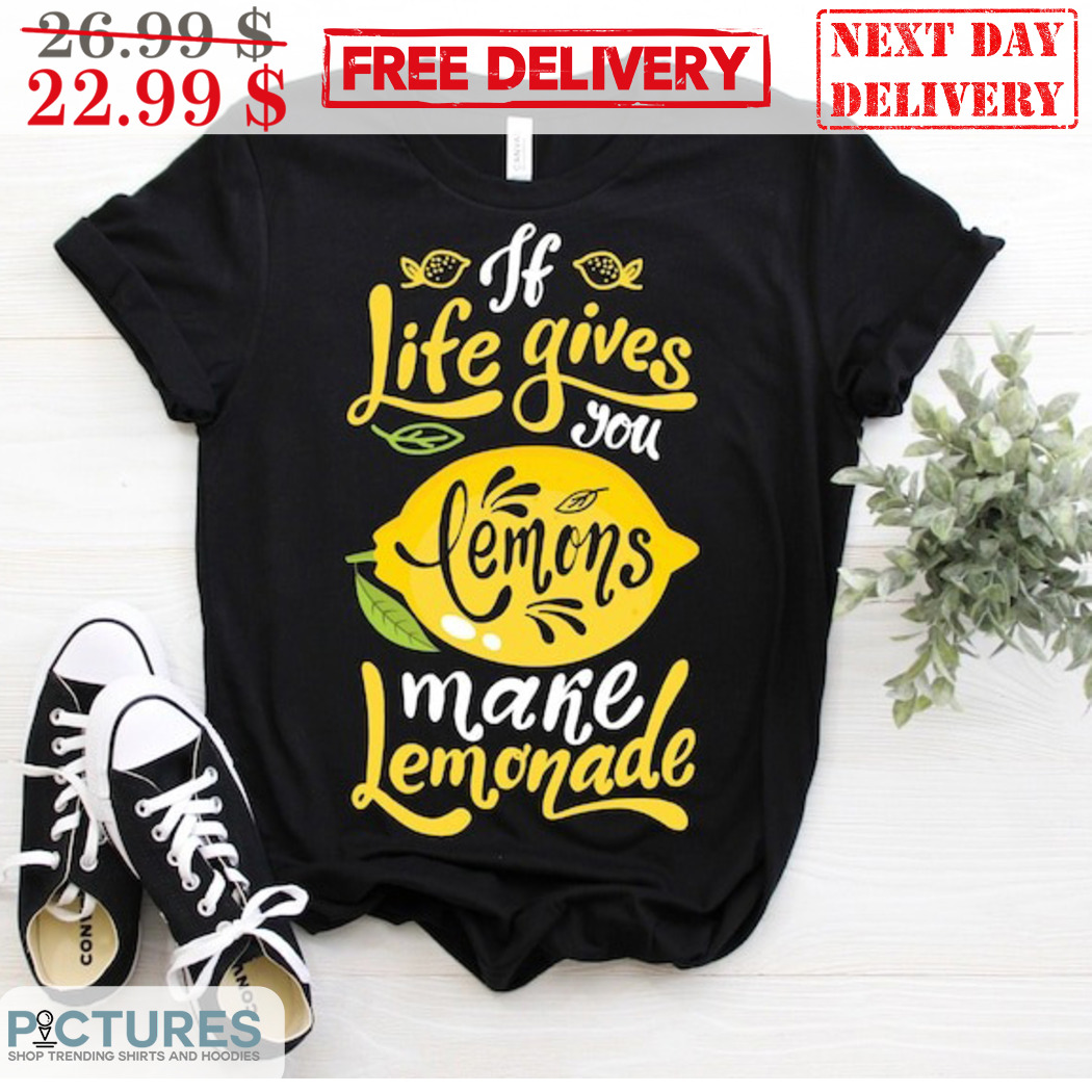 If Life Gives You Lemons Make Lemonade Shirt