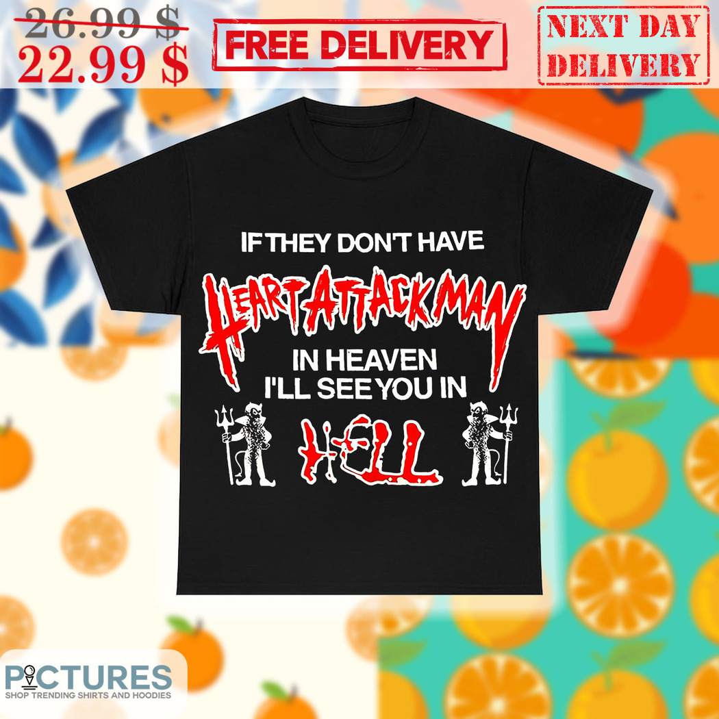 If They Don't Have Heart Attack Man In Heaven I Will See You In Hell Shirt
