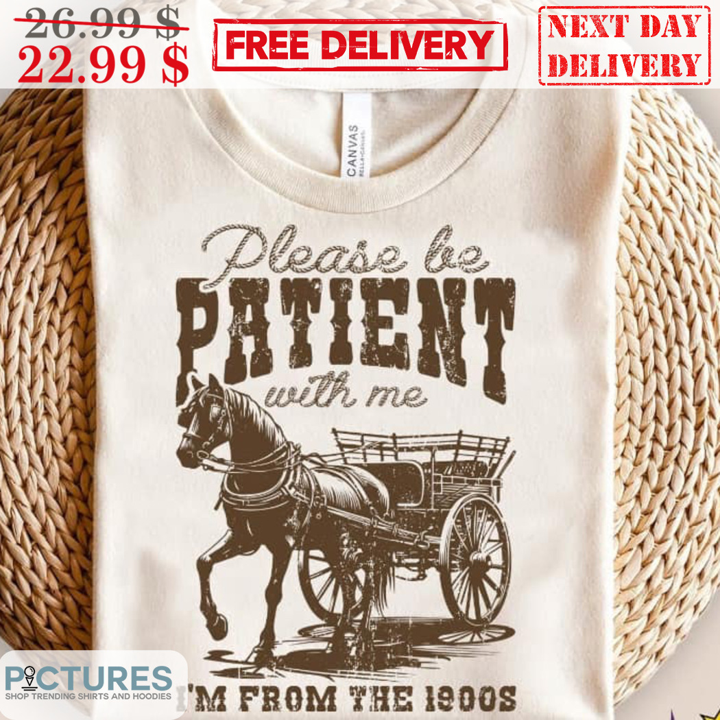 Carriage Please Be Patient With Me I'm From The 1900s Vintage Shirt