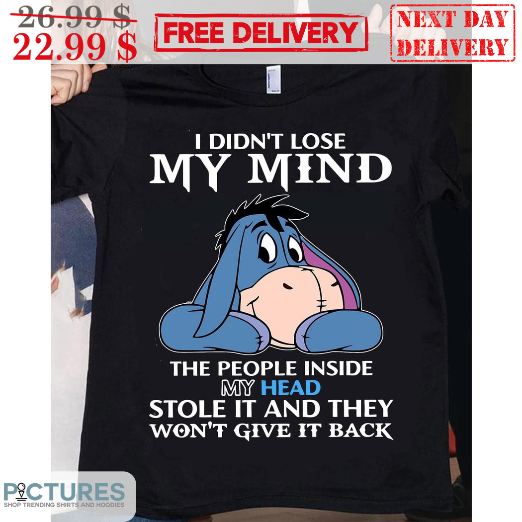 Eeyore I Didn't Lose My Mind The People Inside My Head Stole It And They Won't Give It Back Shirt