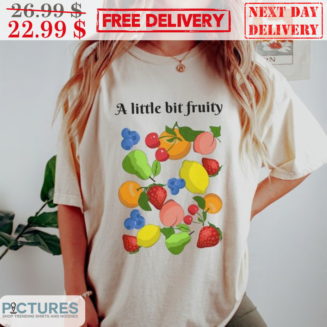 A Little Bit Fruity Shirt
