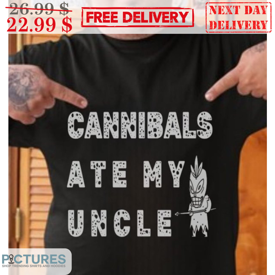 Cannibals Ate My Uncle Native Shirt