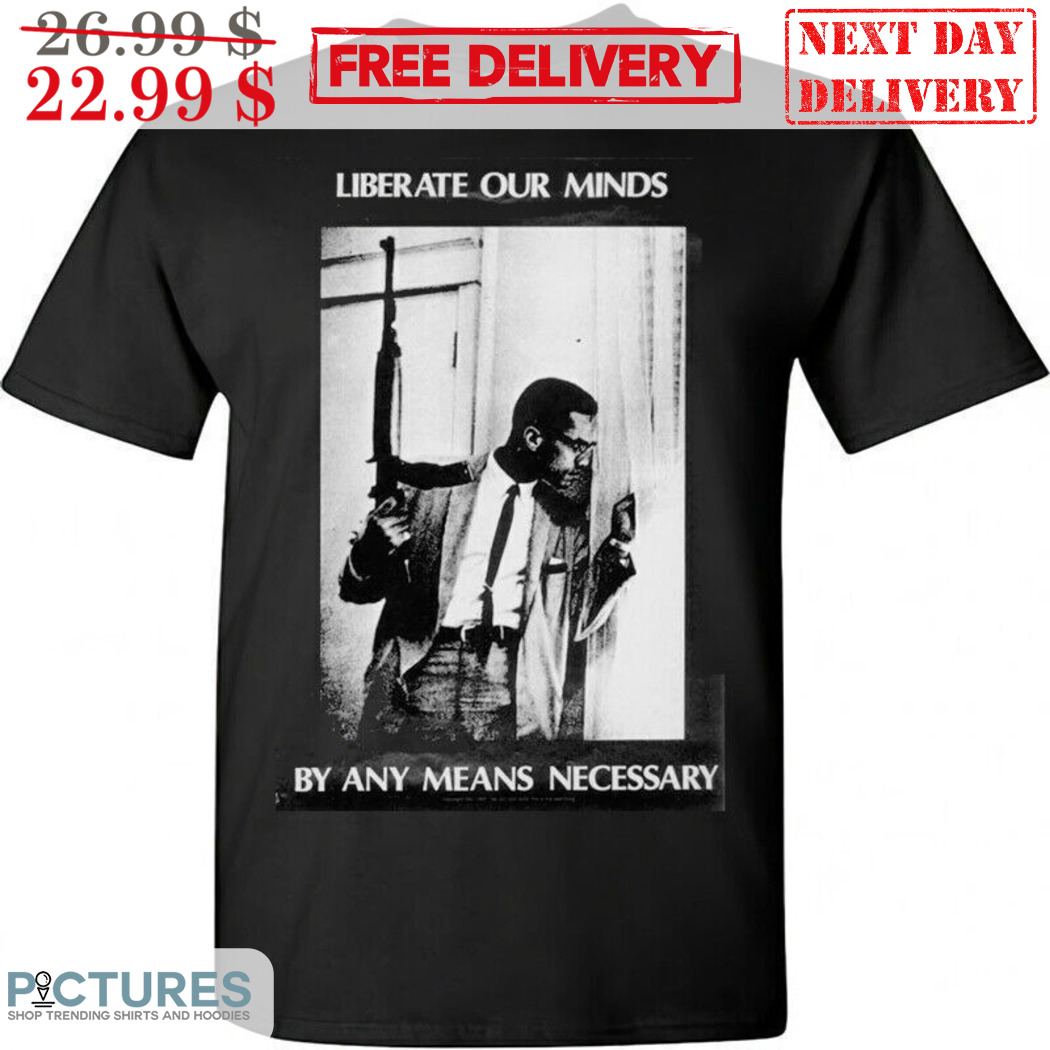 Malcolm X Liberate Our Minds By Any Means Necessary Shirt