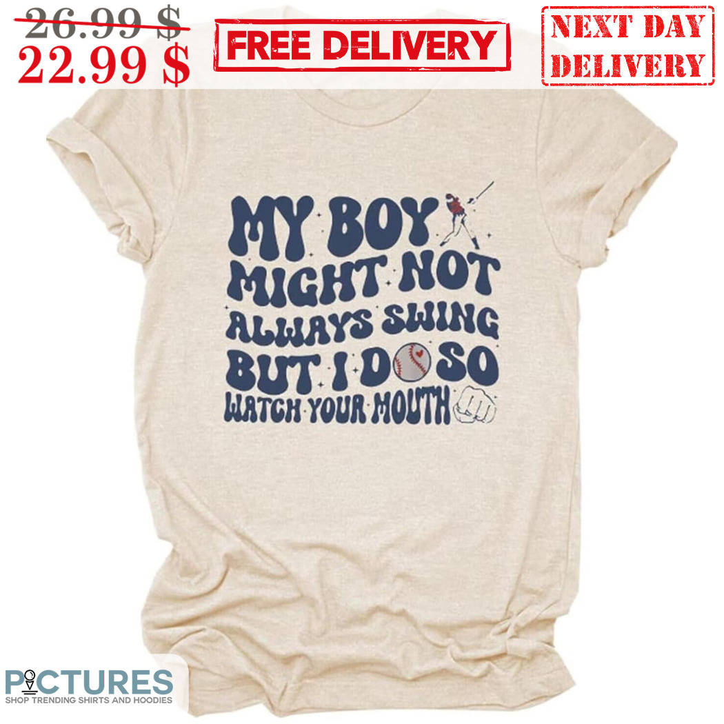 My Boy Might Not Always Swing But I Do So Watch Your Mouth Shirt