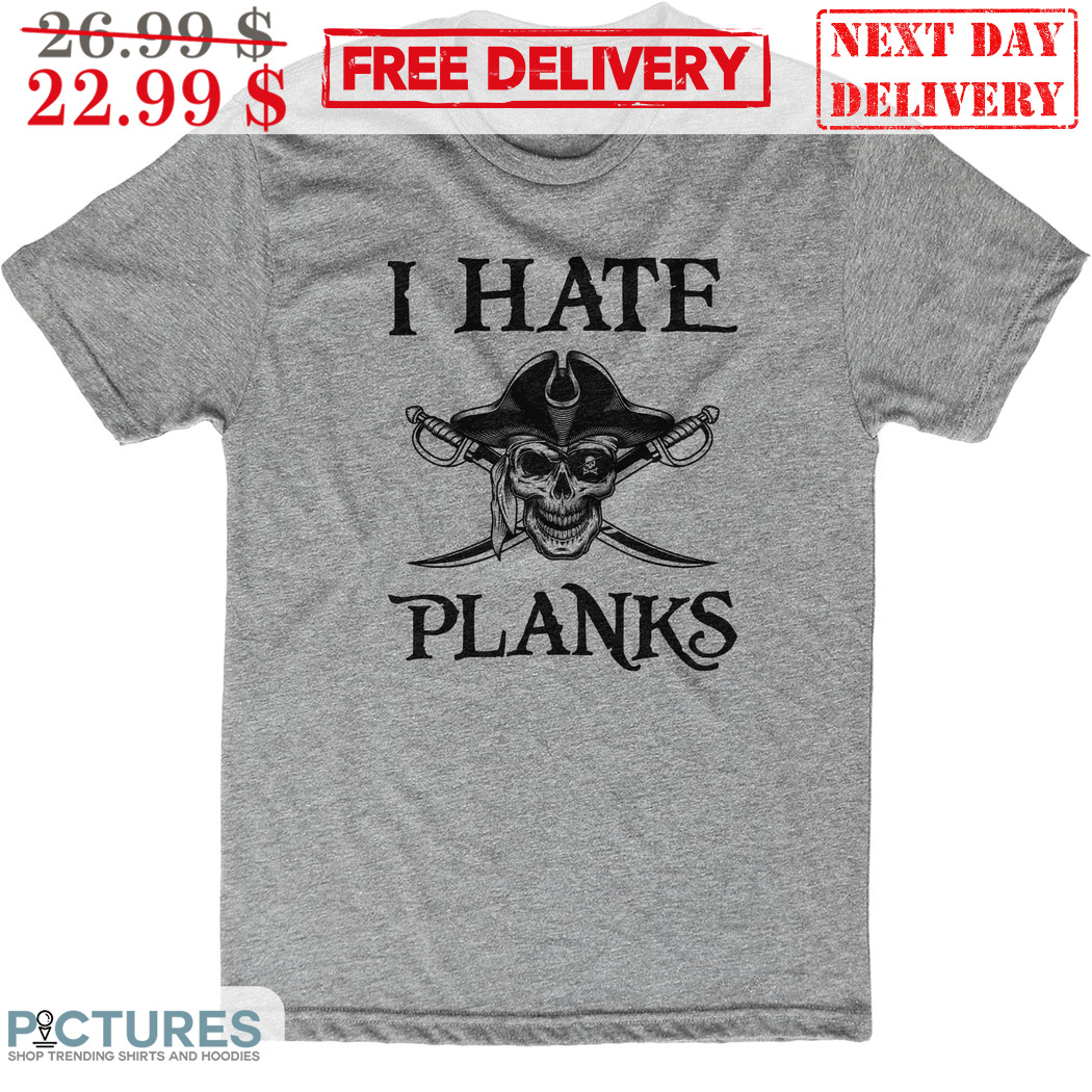 Pirates Skull I Hate Planks Shirt