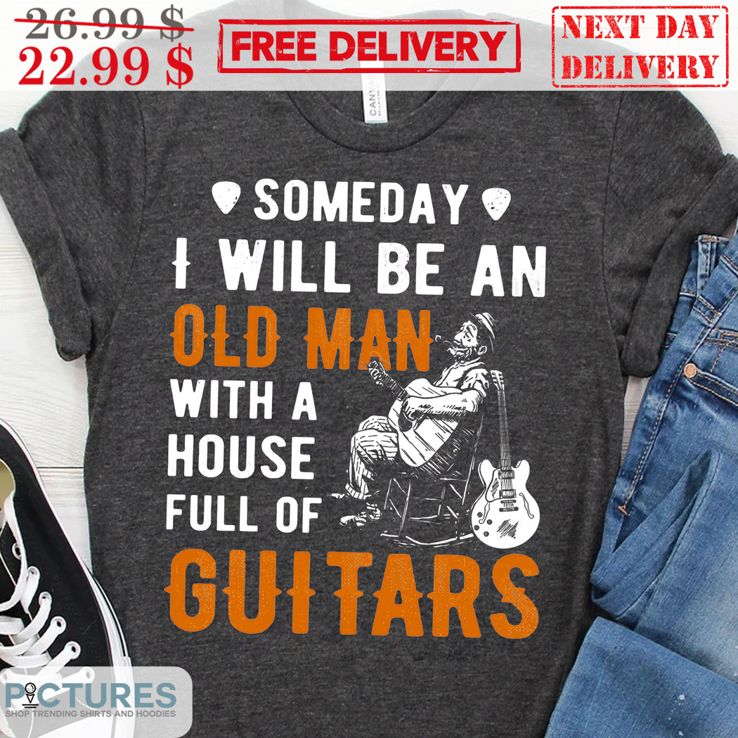 Someday I Will Be An Old Man With A House Full Of Guitars Vintage Shirt