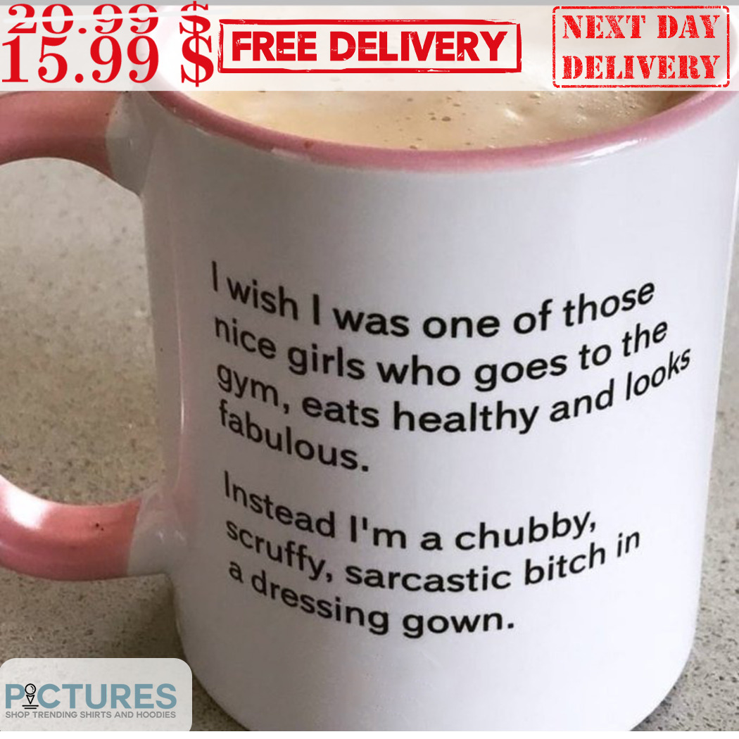 I Wish I Was One Of Those Nice Girls Who Goes To The Gym Eats Healthy And Looks Fabulous Mug