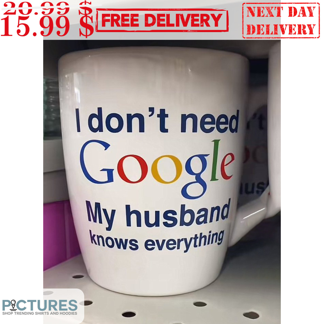 I Don't Need Google My Husband Knows Everything Mug