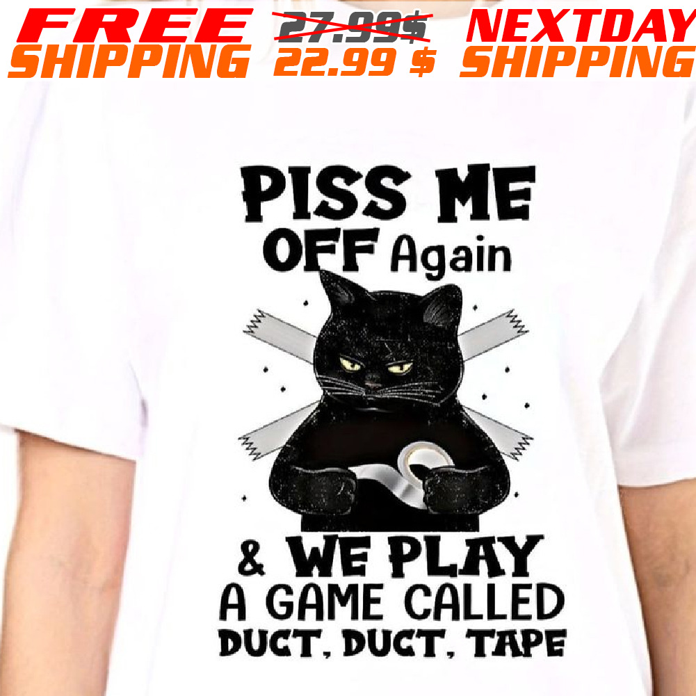 Black Cat Piss Me Off Again And We Play A Game Called Duct. Duct. Tape Shirt