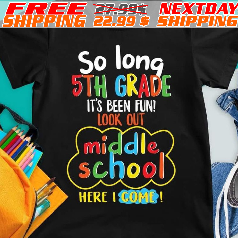 So Long 5th Grade It's Been Fun! Look Out Middle School Here I Come Shirt