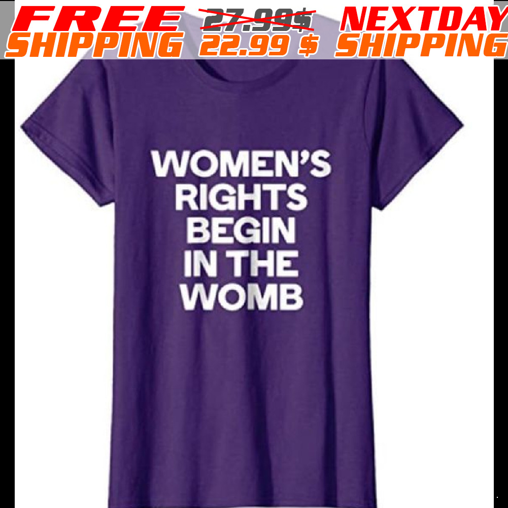 Women's Rights Begin In The Womb Shirt