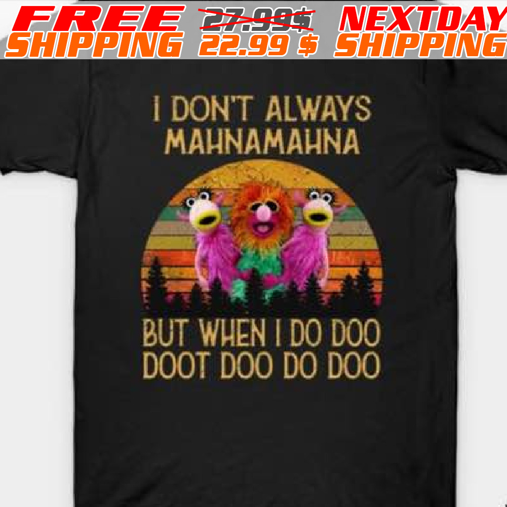 Muppets I don't always mahnamahna but when i do doo doot doo do doo Shirt