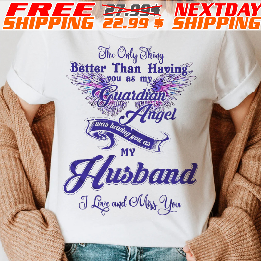 The Only Thing Better Than Having You As My Guardian Angel Was Having You As My Husband Shirt