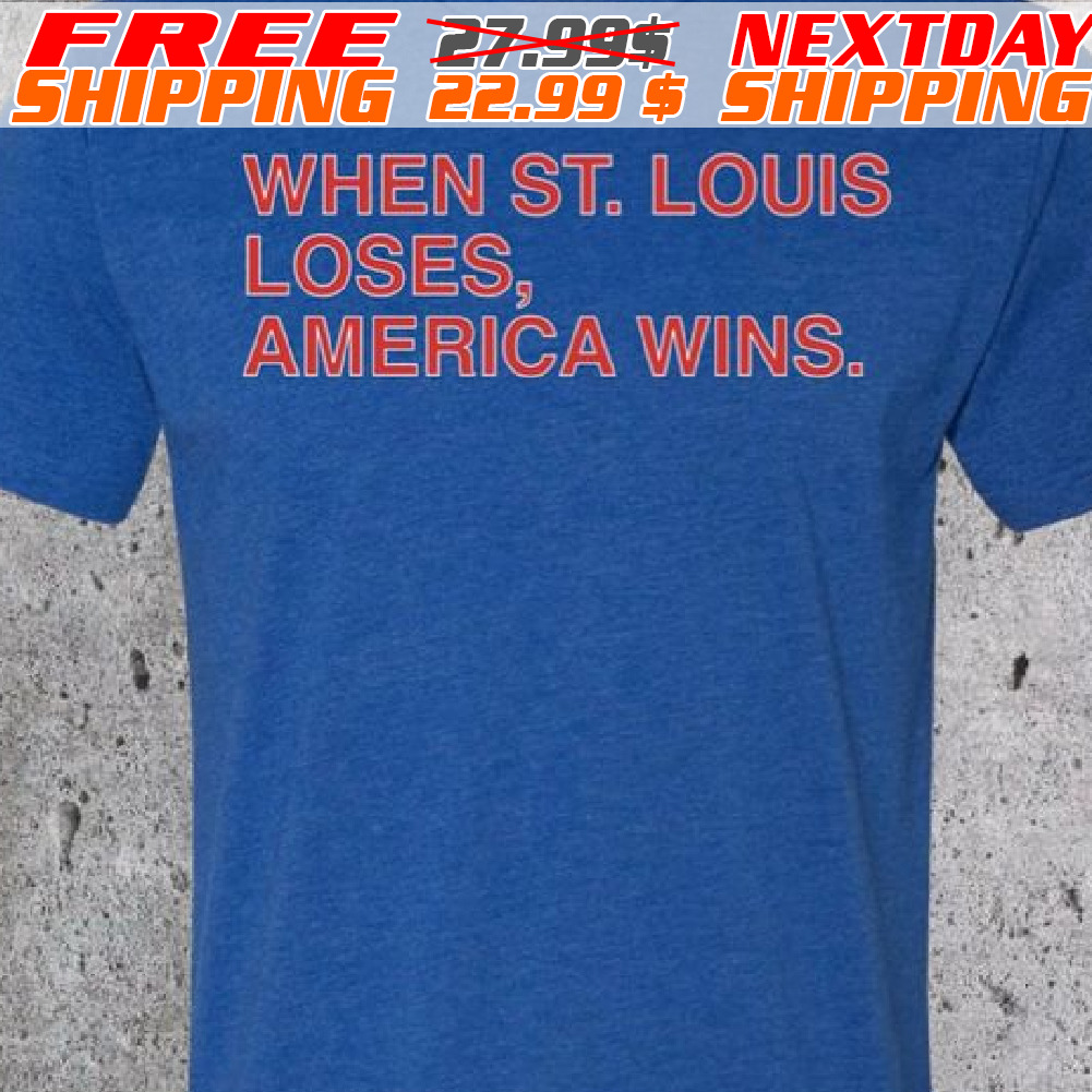 When St. Louis Loses, America Wins Shirt