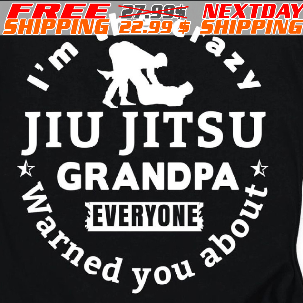 I Am The Crazy Jiu Jitsu Grandpa Everyone Warned You About Shirt