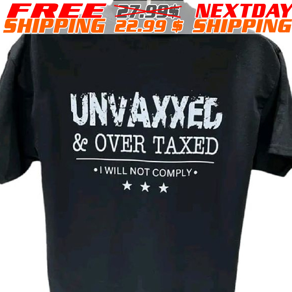Unvaxxed And Over Taxed I Will Not Comply Shirt