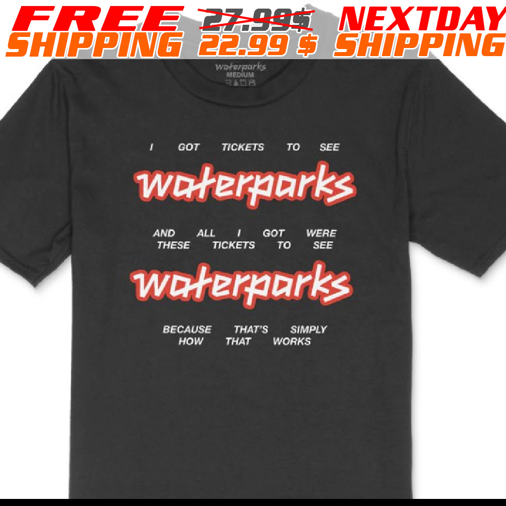 I Got Tickets To See Waterparks Shirt