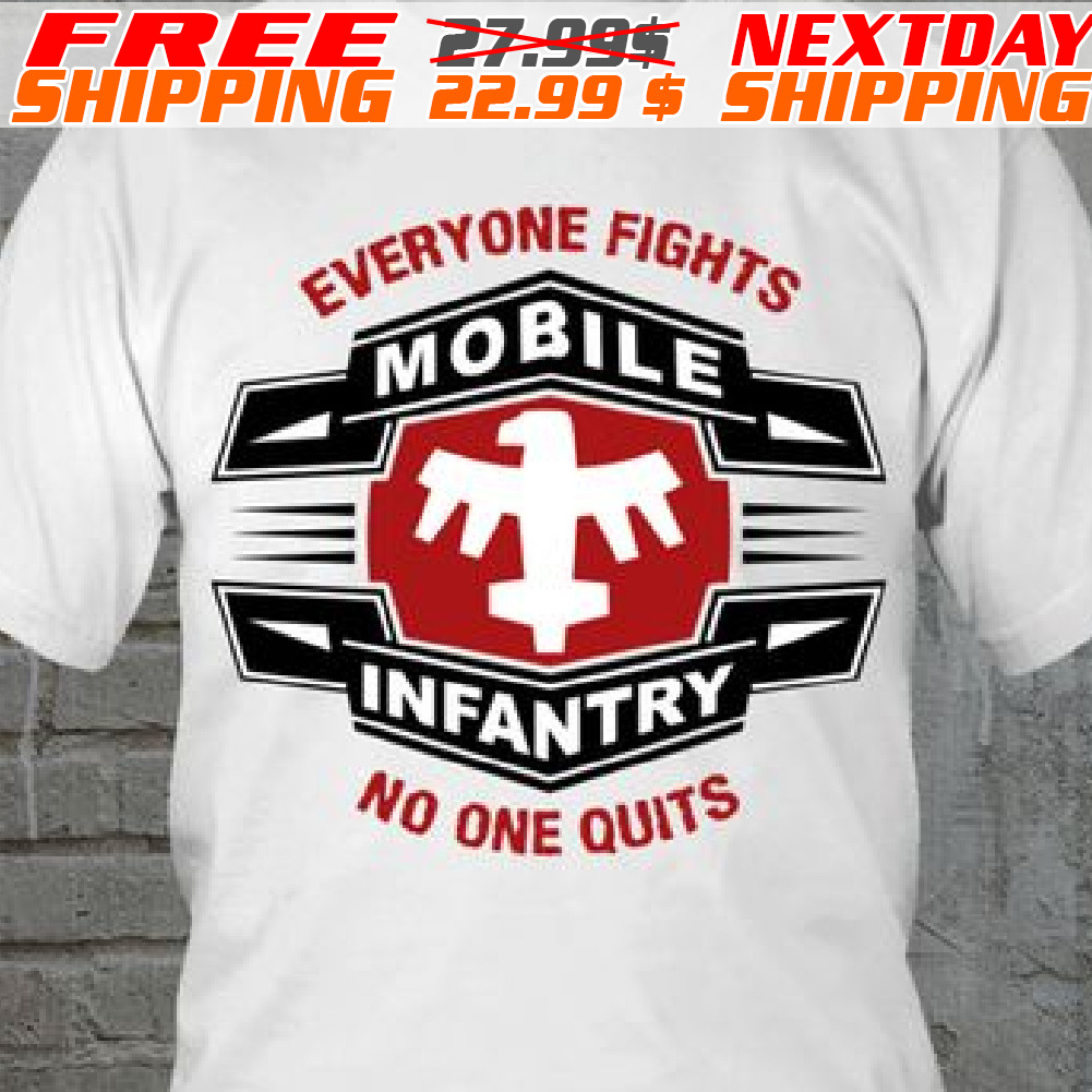 Everyone Fights Mobile Infantry No One Quits Shirt