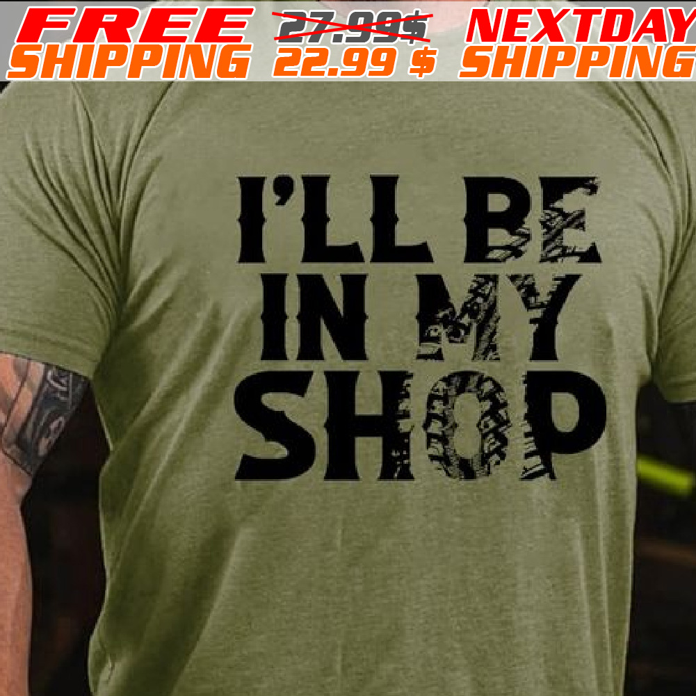 I'll Be In My Shop Shirt