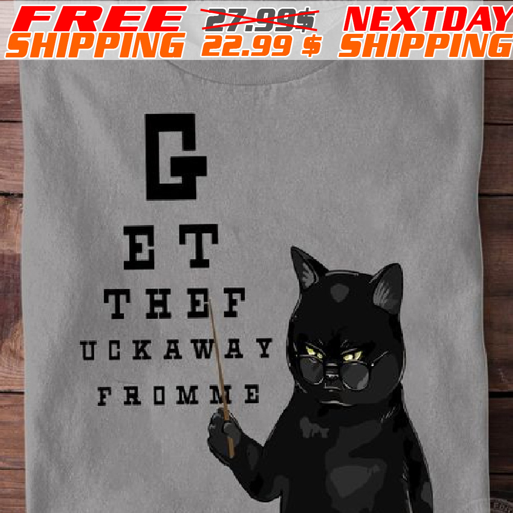 Black Cat Get Thef Uckaway Fromme Shirt