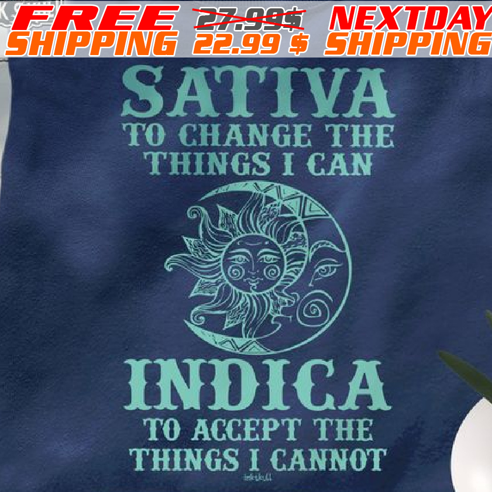 Sativa To Change The Things I Can Indica To Accept The Things I Cannot Sgirt