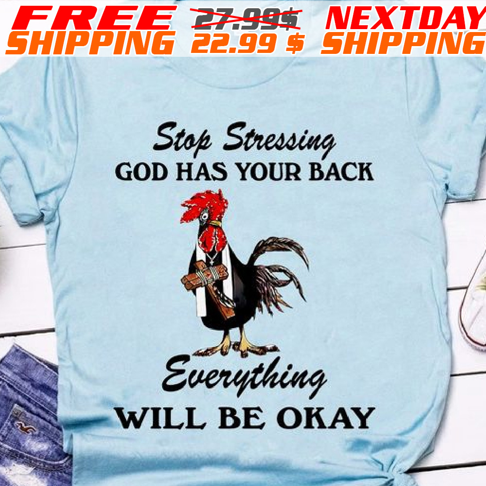 Chicken Stop Stressing God Has Your Back Everything Will Be Okay Shirt