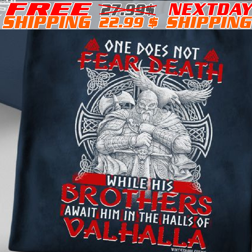 One Does Not Fear Death While His Brothers Await Him In The Hallls Of Valhalla Shirt