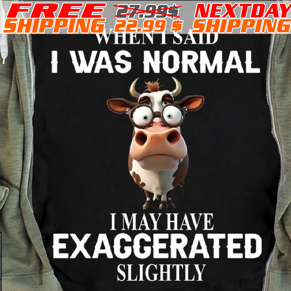 Cow When I Said I Was Normal I May Have Exaggerated Slightly Shirt