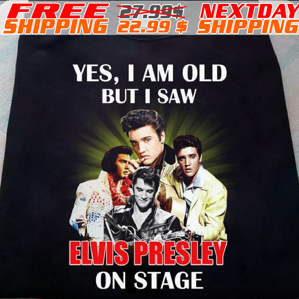 Yes I Am Old But I Saw Elvis Presley On Stage 2023 Shirt