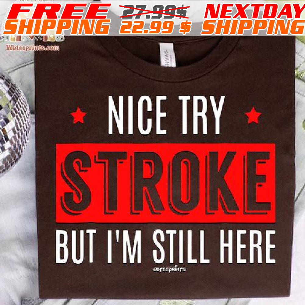 Nice Try Stroke But I'm Still Here Shirt