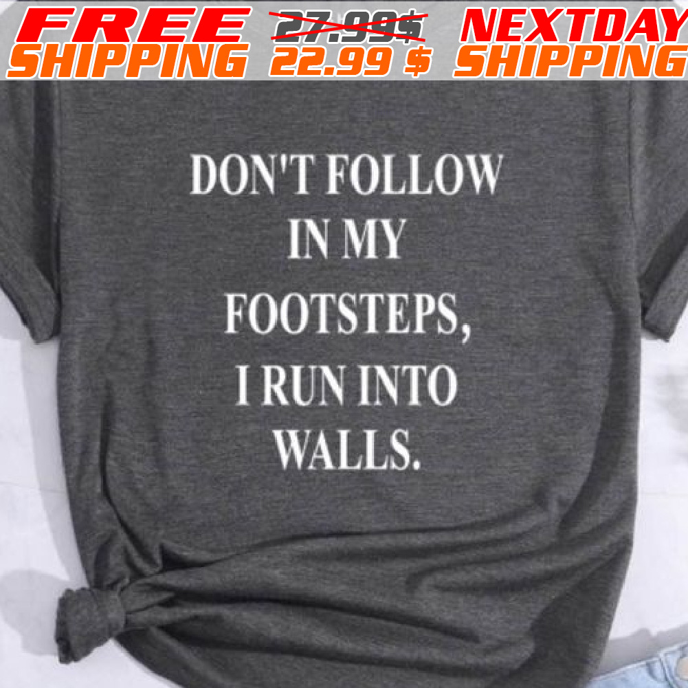 LayDon't Follow In My Footsteps, I Run Into Walls Shirt