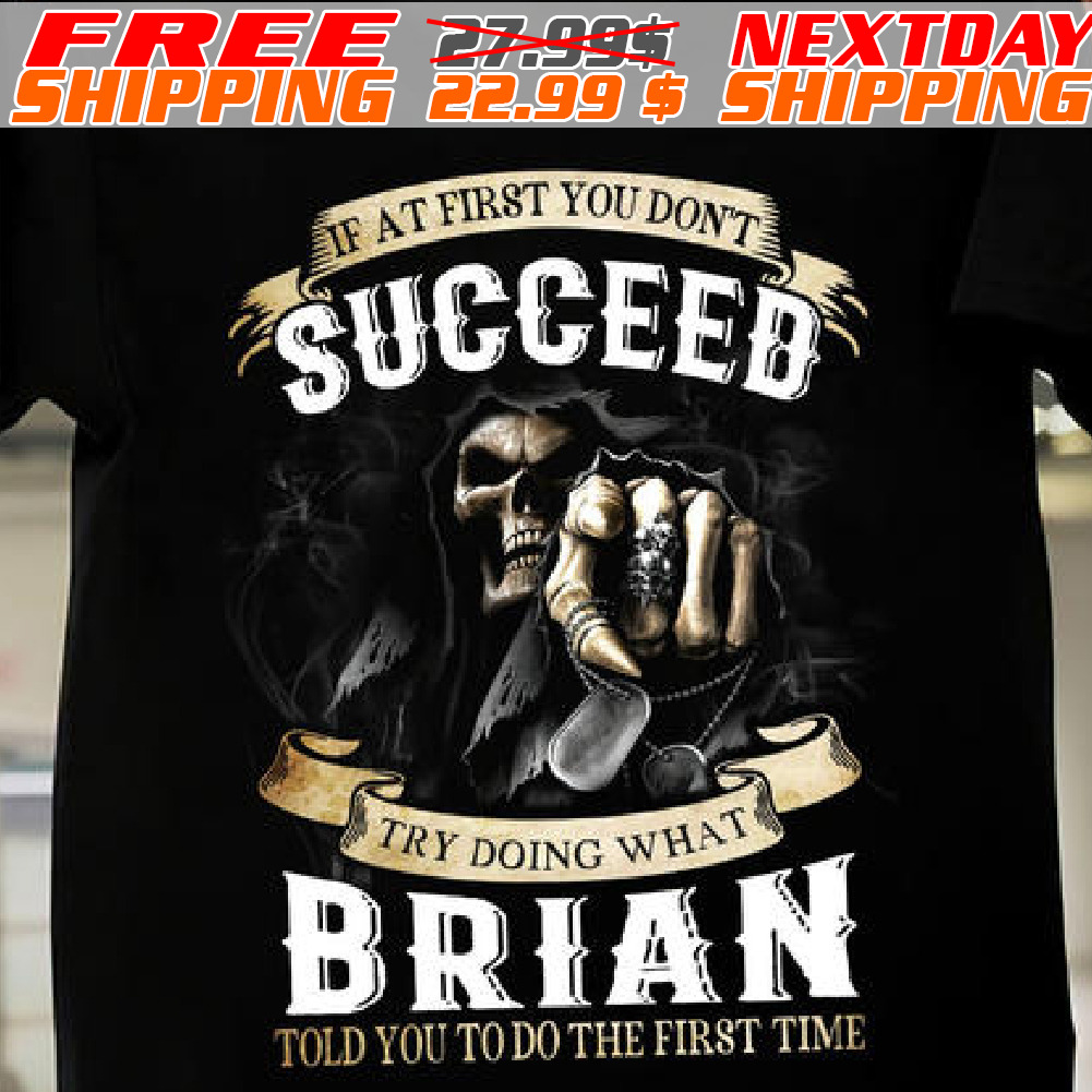 Skull If At First You Don't Succeed Try Doing Whate Brian Told You To Do The First Time Shirt