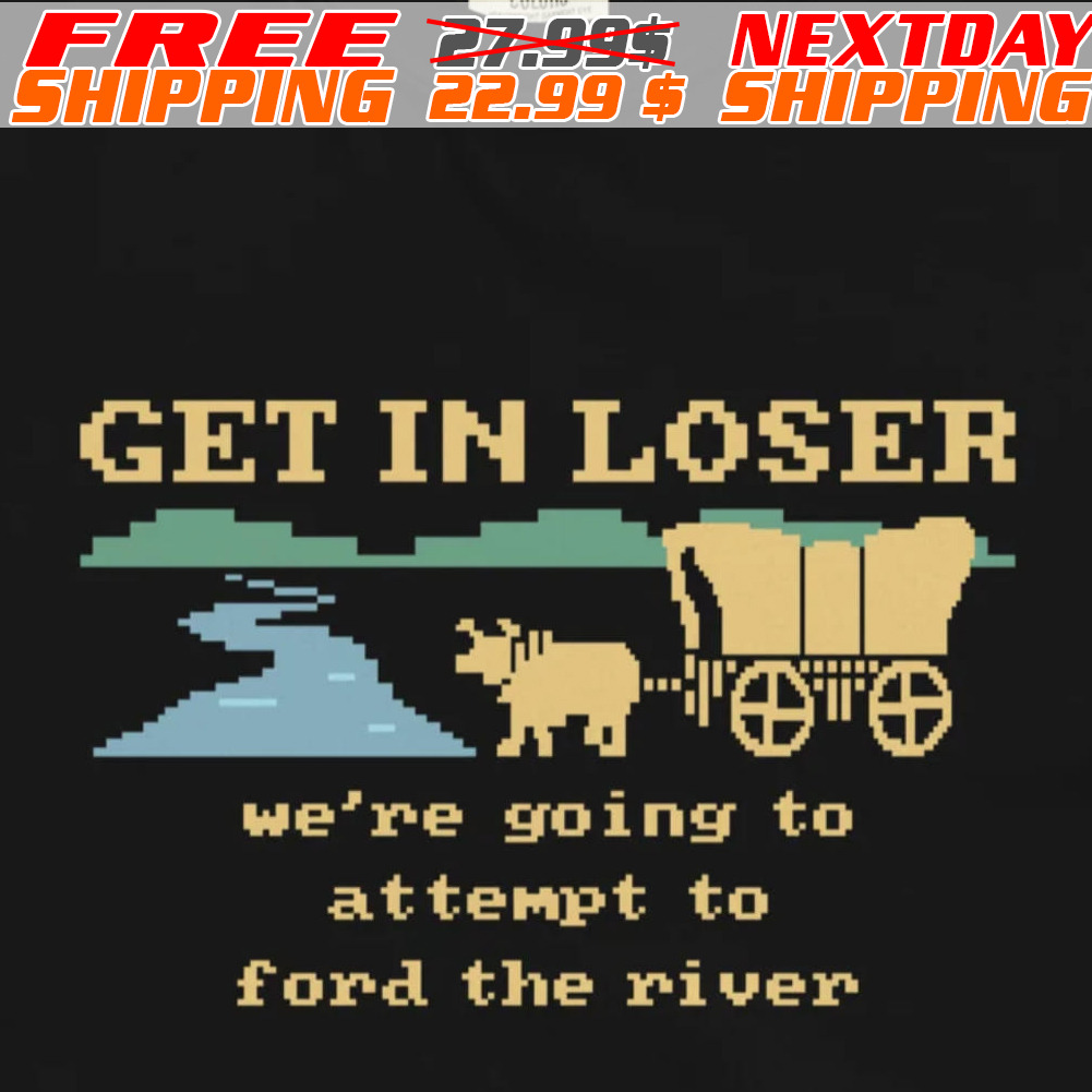 Get In Loser We’re Going To Attempt To Ford The River Bullock Cart Pixel Shirt