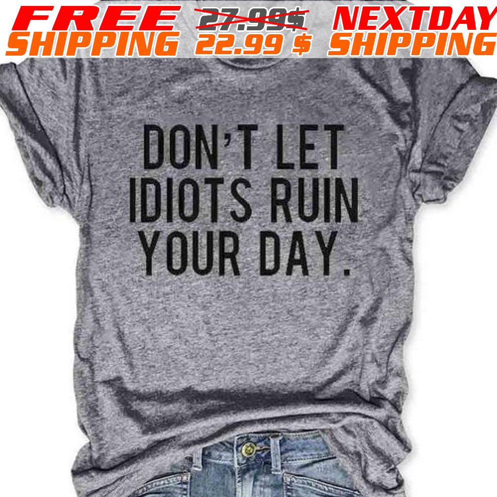 Don't Let Idiots Ruin Your Day Shirt