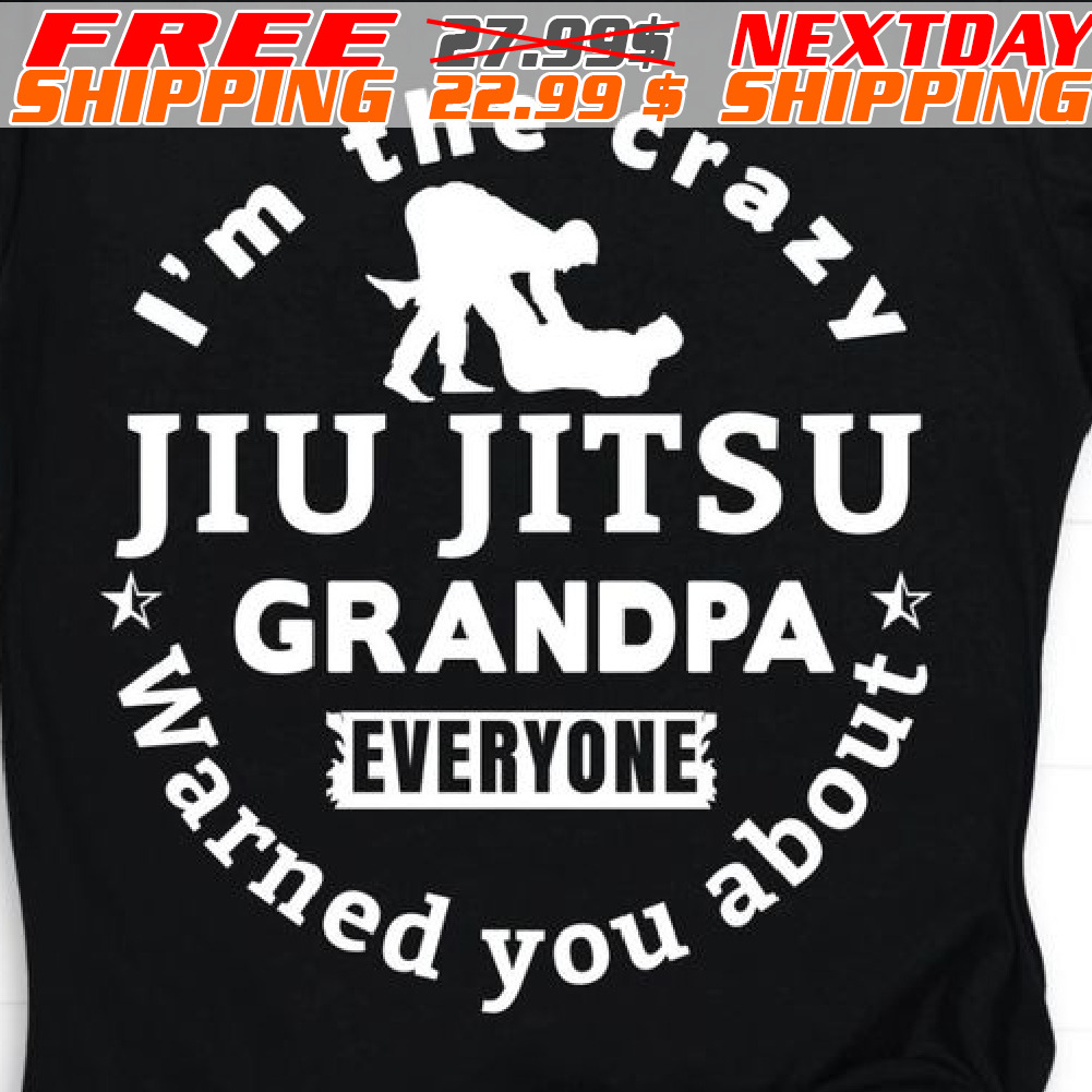 I’m The Crazy Jiu Jitsu Grandpa Everyone Warned You About Shirt