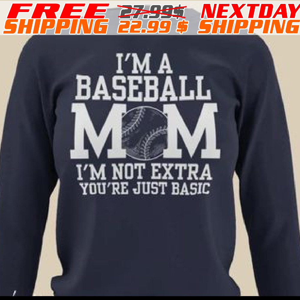 I Am A Baseball Mom I Am Not Extra You Are Just Basic Shirt