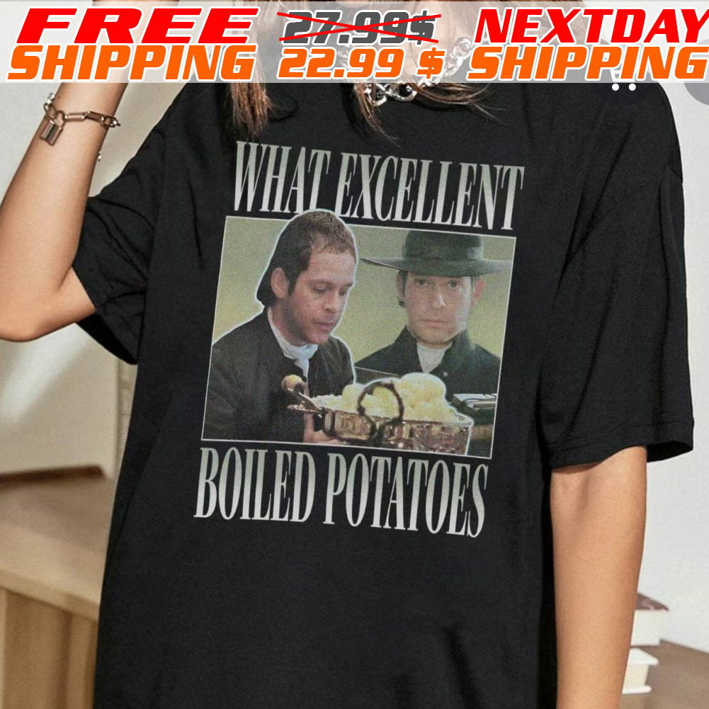 What Excellent Boiled Potatoes Meme Shirt